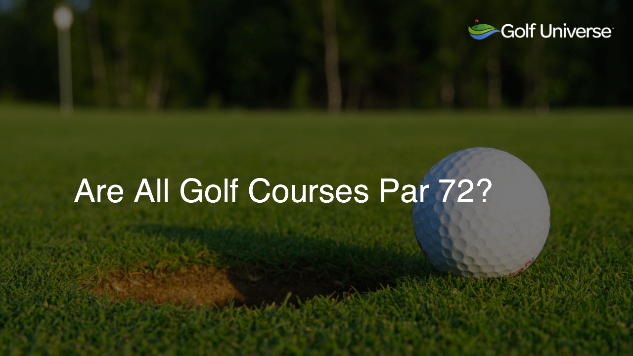 Are All Golf Courses Par 72?