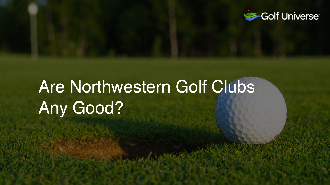 Are Northwestern Golf Clubs Any Good?