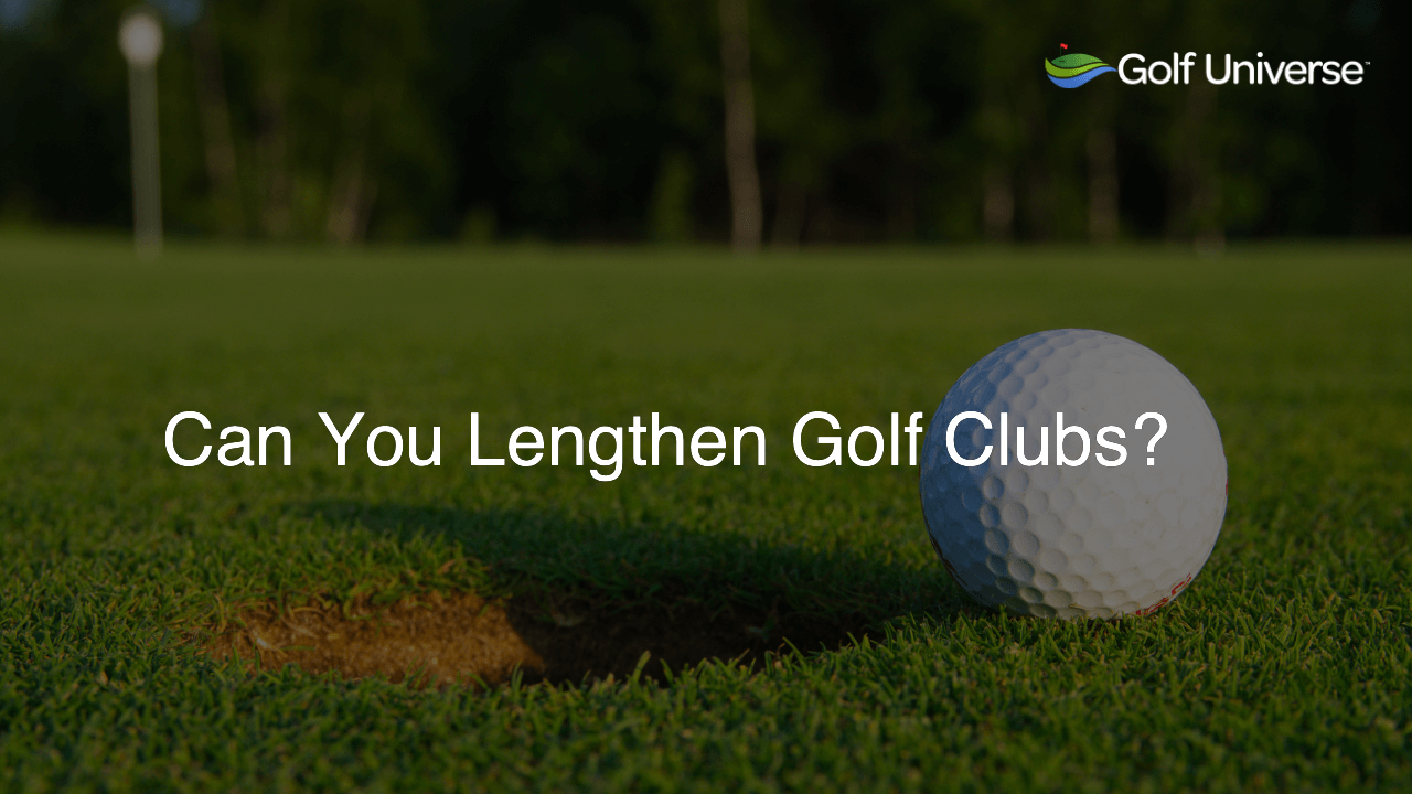 Can You Lengthen Golf Clubs?