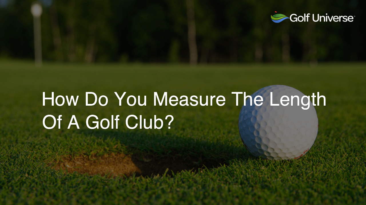 How Do You Measure The Length Of A Golf Club?