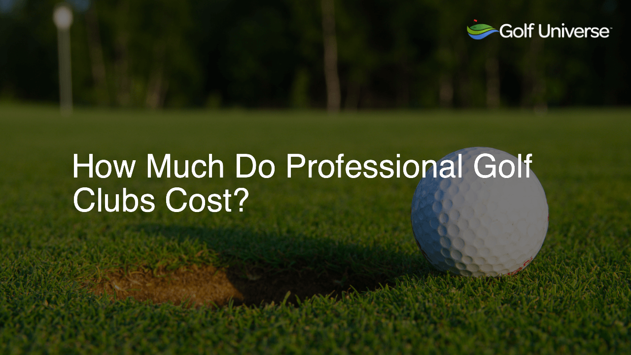 How Much Do Professional Golf Clubs Cost?