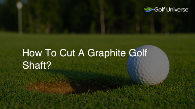 How To Cut A Graphite Golf Shaft?