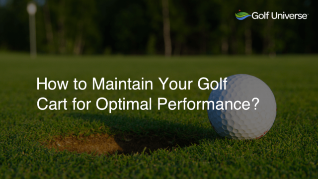 How to Maintain Your Golf Cart for Optimal Performance?