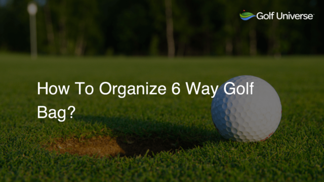 How To Organize 6 Way Golf Bag?