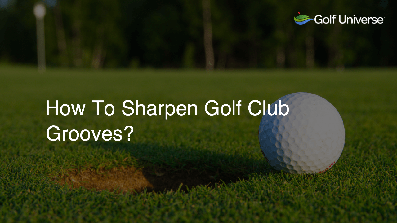 How To Sharpen Golf Club Grooves?