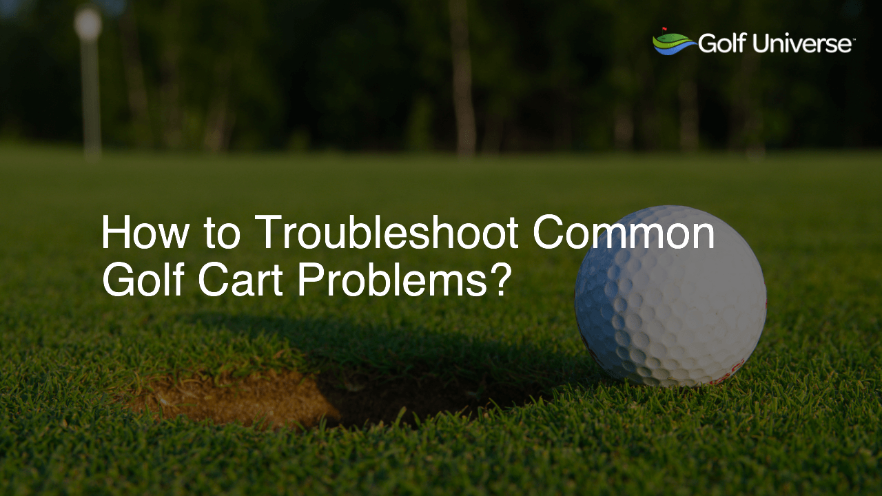 How to Troubleshoot Common Golf Cart Problems?