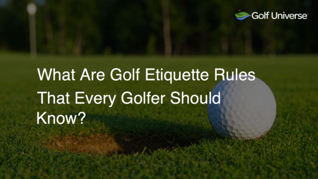 What Are Golf Etiquette Rules That Every Golfer Should Know?