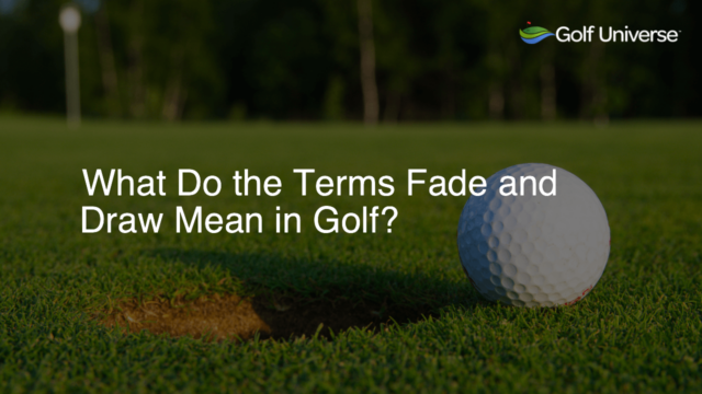 What Do the Terms Fade and Draw Mean in Golf?