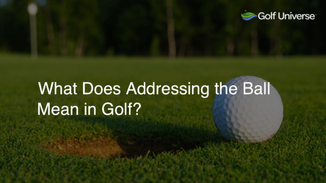 What Does Addressing the Ball Mean in Golf?