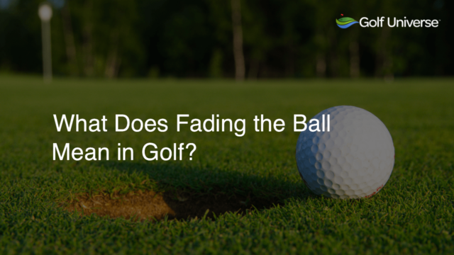 What Does Fading the Ball Mean in Golf?