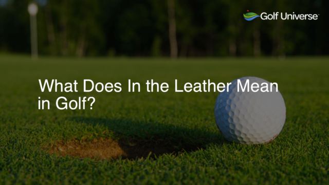 What Does In the Leather Mean in Golf?