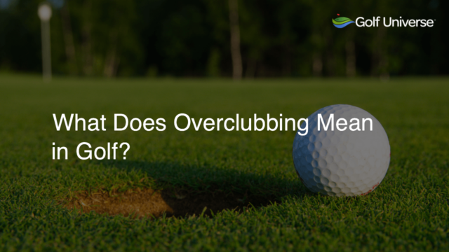 What Does Overclubbing Mean in Golf?