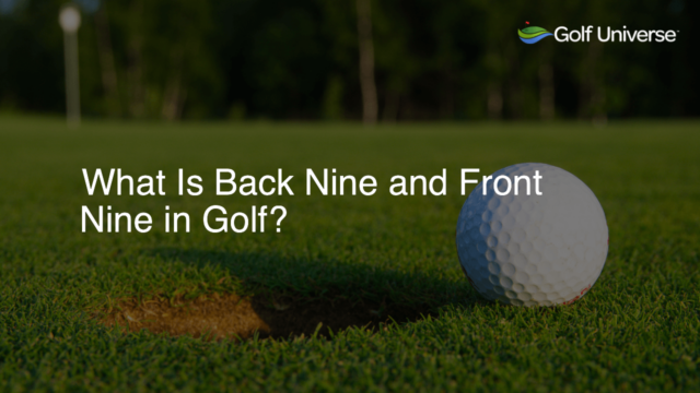 What Is Back Nine and Front Nine in Golf?