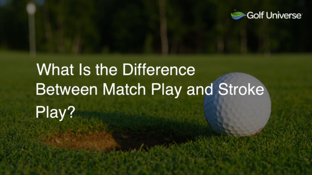 What Is the Difference Between Match Play and Stroke Play?