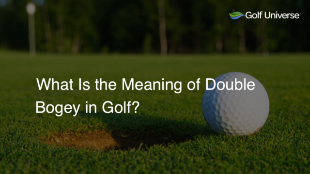 What Is the Meaning of Double Bogey in Golf?