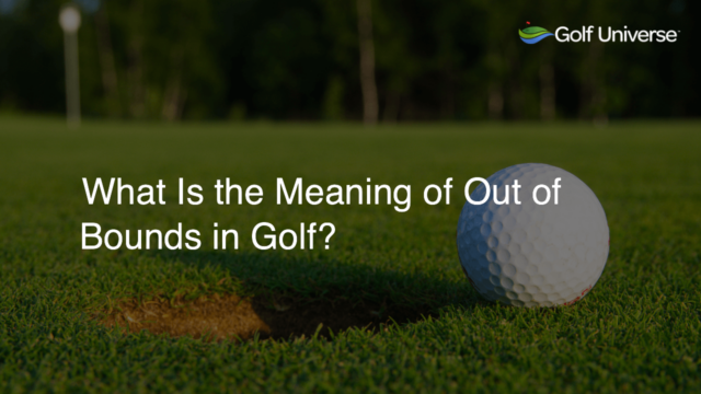 What Is the Meaning of Out of Bounds in Golf?