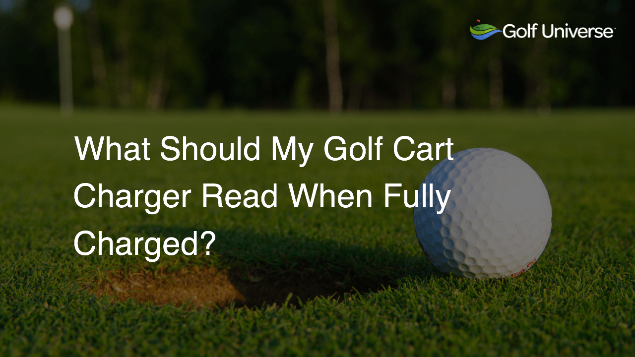 What Should My Golf Cart Charger Read When Fully Charged?