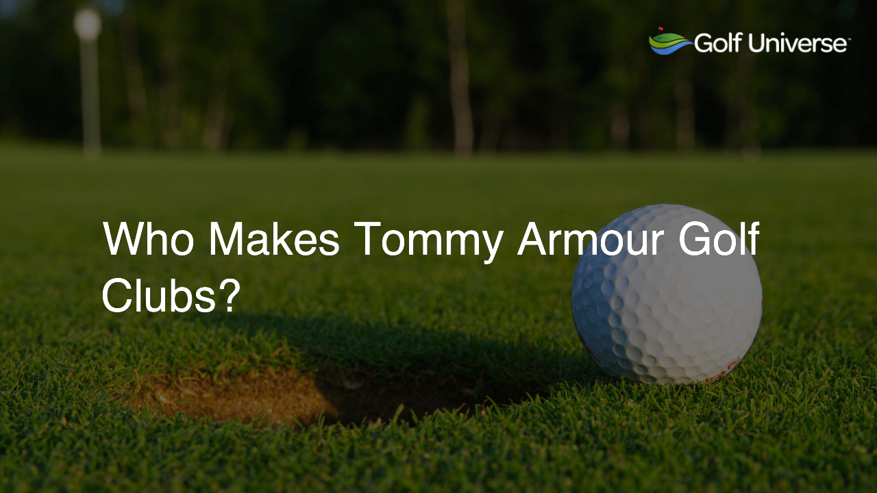 Who Makes Tommy Armour Golf Clubs?